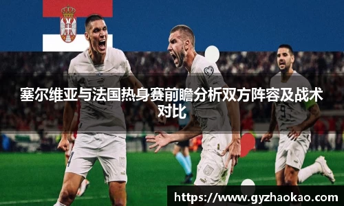 塞尔维亚与法国热身赛前瞻分析双方阵容及战术对比