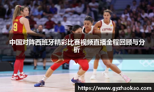 中国对阵西班牙精彩比赛视频直播全程回顾与分析