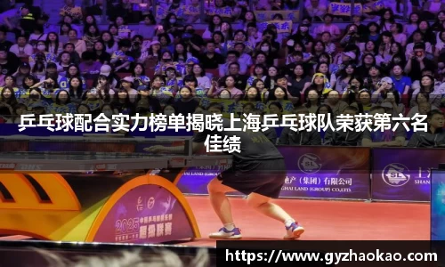 乒乓球配合实力榜单揭晓上海乒乓球队荣获第六名佳绩