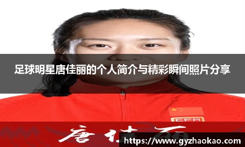 足球明星唐佳丽的个人简介与精彩瞬间照片分享